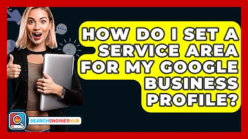 How Do I Set A Service Area For My Google Business Profile? - SearchEnginesHub.com