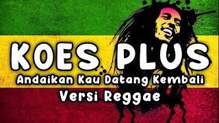 Koes Plus - Andaikan Kau Datang Kembali Versi Reggae 🎶