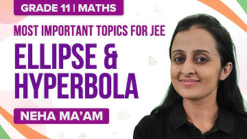 Ellipse and Hyperbola: Conic Sections Class 11 Maths (Ch-11) | JEE Main Important Topics | JEE 2022