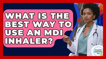 What Is The Best Way To Use An MDI Inhaler? - Everyday Asthma Tips