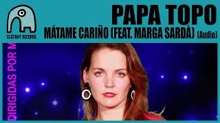 PAPA TOPO feat. MARGA SARDÀ - Mátame Cariño [Audio] chords