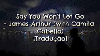 Say You Won’t Let Go - James Arthur with Camila Cabello (tradução/legendado/letra)