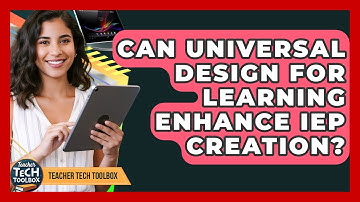 Can Universal Design For Learning Enhance IEP Creation? - Teacher Tech Toolbox