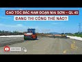 CAO TỐC BẮC NAM ĐOẠN MAI SƠN – QL 45 ĐANG THI CÔNG THẾ NÀO?