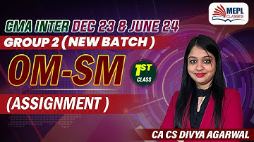 CMA Inter Dec 23 & June 24 - Group 2 | OM-SM (Assignment) 1st Class | MEPL- Divya Agarwal