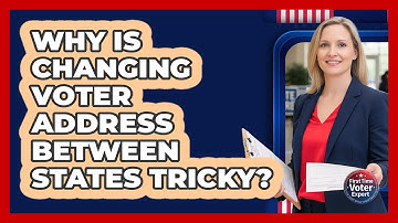 Why Is Changing Voter Address Between States Tricky? - First Time Voter Expert