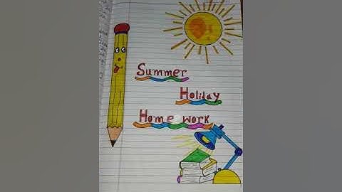 how to write summer holiday homework beautifully???