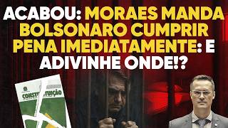 🚨 ACABOU: Moraes manda Bolsonaro cumprir pena IMEDIATAMENTE e define o LOCAL!