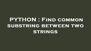 PYTHON : Find common substring between two strings