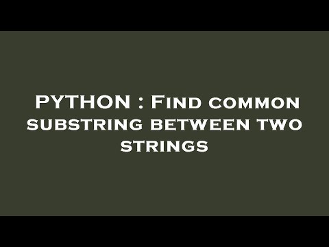 PYTHON : Find common substring between two strings