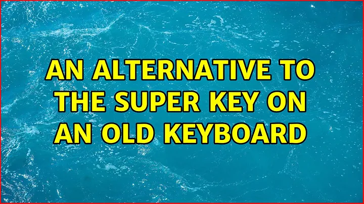 Ubuntu: An alternative to the Super key on an old keyboard