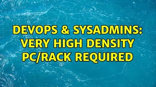 Famous DevOps & SysAdmins: Very high density PC/rack required (7 Solutions!!) Wealth