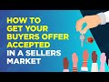 How to get your Buyers Offer Accepted in a Sellers Market