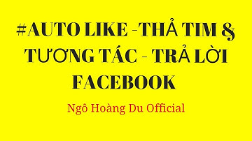 Phần Mềm Auto Like Tương Tác, Thả Tim, Trả Lời Facebook - Ngô Hoàng Du