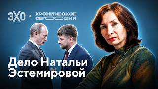 Орлов против Кадырова: дело Натальи Эстемировой / Хроническое сегодня