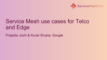 Service Mesh use cases for Telco and Edge - Kunal Shukla & Prajakta Joshi, Google