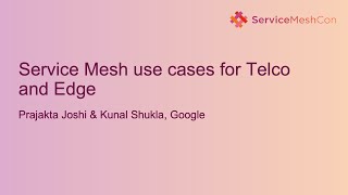 Service Mesh use cases for Telco and Edge - Kunal Shukla & Prajakta Joshi, Google