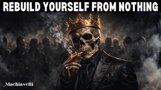 10 RUTHLESS Laws to Rebuild Yourself From NOTHING | Machiavelli Philosophy