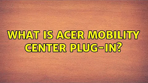 What is Acer Mobility Center Plug-in?