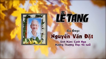 Lễ Tang Cụ Ông Nguyễn Văn Đặt Hưởng Thượng Thọ 96 Tuổi 