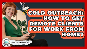 Cold Outreach: How To Get Remote Clients For Work From Home? - Guide To Work From Home