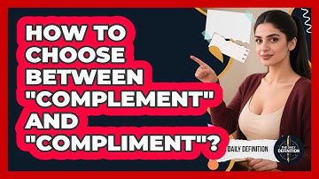 How To Choose Between "Complement" And "Compliment"?
