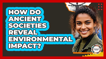 How Do Ancient Societies Reveal Environmental Impact?