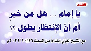 اعلان الخاتمة مجموعة حلقات: يا امام هل من خبر ام ان الانتظار يطول؟/ الشيخ الغزي