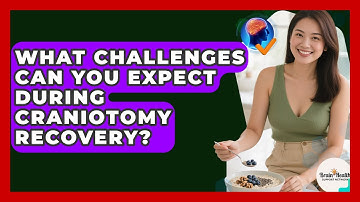 What Challenges Can You Expect During Craniotomy Recovery? - Brain Health Support Network