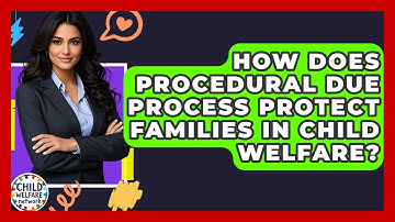 How Does Procedural Due Process Protect Families In Child Welfare? - Child Welfare Network