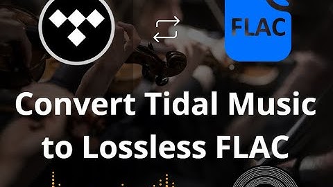 How to Convert Tidal Music to Lossless FLAC Format