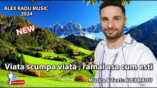 ALEX RADU - VIATA SCUMPA VIATA, RAMAI ASA CUM ESTI | Muzica si text : Alex Radu | 2024