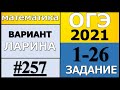 Разбор Варианта ОГЭ Ларина №257 (№1-26) обычная версия ОГЭ-2021.