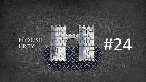 Crusader Kings 2: Game of Thrones mod- Freys Part 24