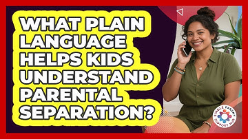 What Plain Language Helps Kids Understand Parental Separation?