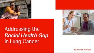Addressing the Racial Health Gap in Lung Cancer | Johnson & Johnson