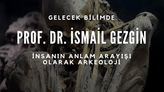 İnsanın Anlam Arayışı Olarak Arkeoloji | Prof. Dr. İsmail Gezgin (Ege Üniversitesi)