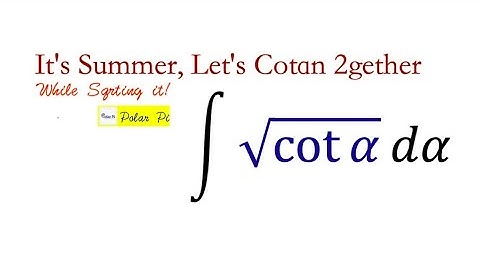 Integral of Sqrt (cotx) - Let