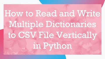 How to Read and Write Multiple Dictionaries to CSV File Vertically in Python