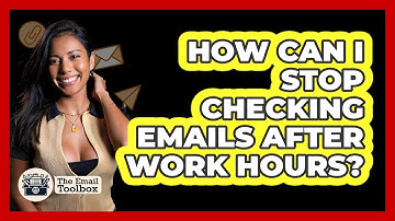 How Can I Stop Checking Emails After Work Hours? - TheEmailToolbox.com