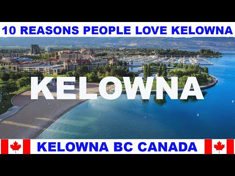 10 REASONS WHY PEOPLE LOVE KELOWNA BRITISH COLUMBIA CANADA