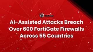 AI-Assisted Attacks Breach Over 600 FortiGate Firewalls Across 55 Countries
