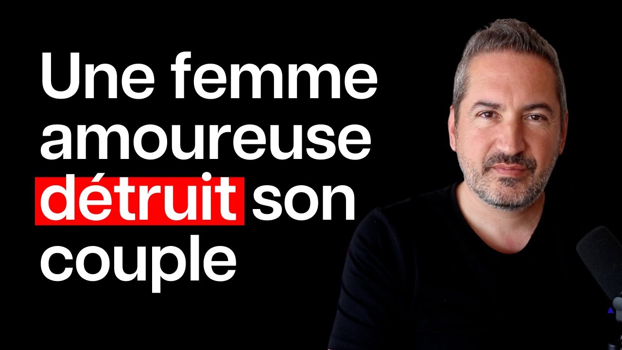 Pourquoi une femme DÉTRUIT son couple quand elle est très AMOUREUSE