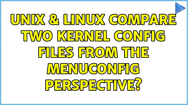 Unix & Linux: Compare two kernel config files from the menuconfig perspective? (5 Solutions!!)