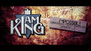 I Am King - Impossible (Shontelle Cover)