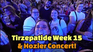Week 15 of Tirzepatide & Hozier Concert!
