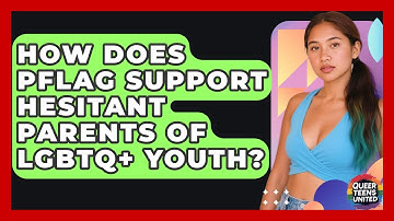 How Does PFLAG Support Hesitant Parents Of LGBTQ+ Youth? - Queer Teens United