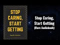 Stop caring start getting  get everything you want by not caring audiobook