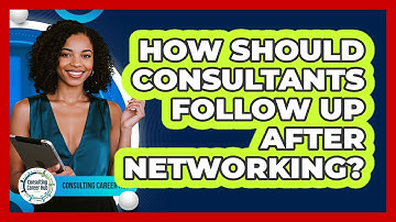 How Should Consultants Follow Up After Networking? - Consulting Career Hub