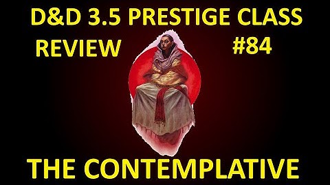 D&D 3.5 Prestige Class Reviews #84  --  The Contemplative